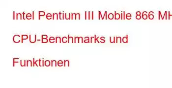 Intel Pentium III Mobile 866 MHz CPU-Benchmarks und Funktionen