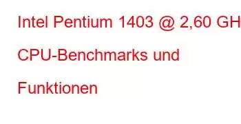 Intel Pentium 1403 @ 2,60 GHz CPU-Benchmarks und Funktionen