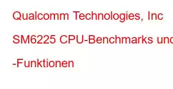 Qualcomm Technologies, Inc SM6225 CPU-Benchmarks und -Funktionen