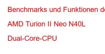 Benchmarks und Funktionen der AMD Turion II Neo N40L Dual-Core-CPU