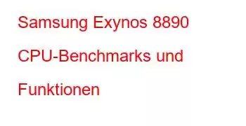 Samsung Exynos 8890 CPU-Benchmarks und Funktionen