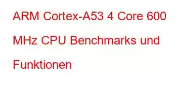 ARM Cortex-A53 4 Core 600 MHz CPU Benchmarks und Funktionen