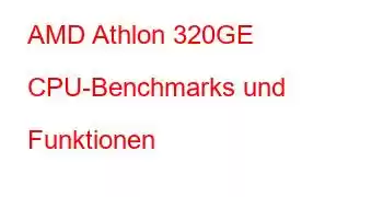 AMD Athlon 320GE CPU-Benchmarks und Funktionen