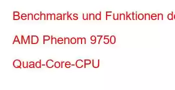 Benchmarks und Funktionen der AMD Phenom 9750 Quad-Core-CPU