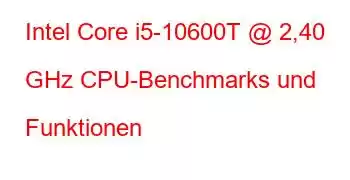 Intel Core i5-10600T @ 2,40 GHz CPU-Benchmarks und Funktionen