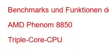 Benchmarks und Funktionen der AMD Phenom 8850 Triple-Core-CPU