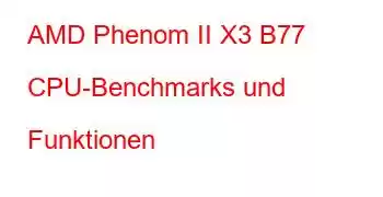 AMD Phenom II X3 B77 CPU-Benchmarks und Funktionen