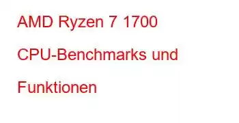 AMD Ryzen 7 1700 CPU-Benchmarks und Funktionen