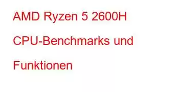 AMD Ryzen 5 2600H CPU-Benchmarks und Funktionen