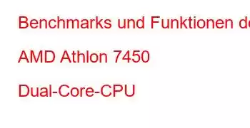 Benchmarks und Funktionen der AMD Athlon 7450 Dual-Core-CPU