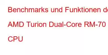 Benchmarks und Funktionen der AMD Turion Dual-Core RM-70 CPU