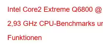 Intel Core2 Extreme Q6800 @ 2,93 GHz CPU-Benchmarks und Funktionen