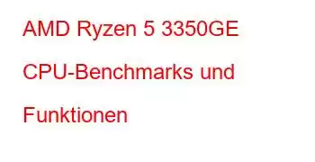 AMD Ryzen 5 3350GE CPU-Benchmarks und Funktionen