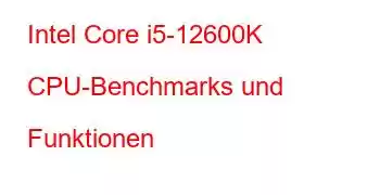 Intel Core i5-12600K CPU-Benchmarks und Funktionen