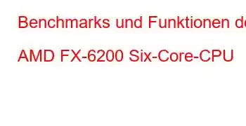 Benchmarks und Funktionen der AMD FX-6200 Six-Core-CPU