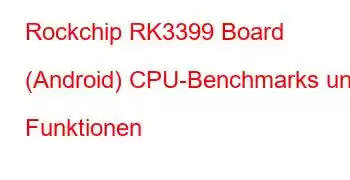 Rockchip RK3399 Board (Android) CPU-Benchmarks und Funktionen