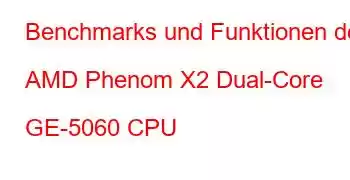 Benchmarks und Funktionen der AMD Phenom X2 Dual-Core GE-5060 CPU