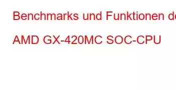 Benchmarks und Funktionen der AMD GX-420MC SOC-CPU