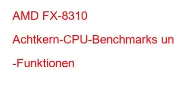 AMD FX-8310 Achtkern-CPU-Benchmarks und -Funktionen