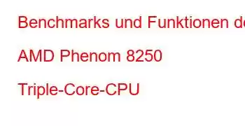 Benchmarks und Funktionen der AMD Phenom 8250 Triple-Core-CPU