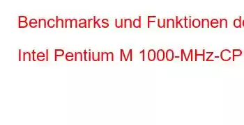 Benchmarks und Funktionen der Intel Pentium M 1000-MHz-CPU