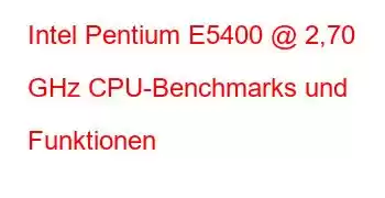 Intel Pentium E5400 @ 2,70 GHz CPU-Benchmarks und Funktionen