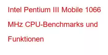 Intel Pentium III Mobile 1066 MHz CPU-Benchmarks und Funktionen