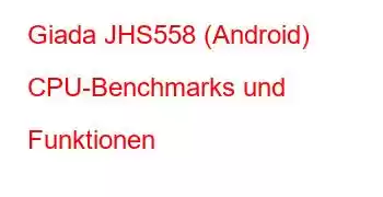 Giada JHS558 (Android) CPU-Benchmarks und Funktionen