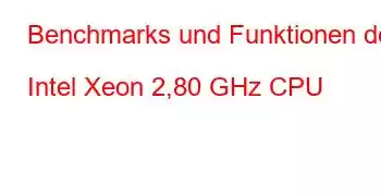 Benchmarks und Funktionen der Intel Xeon 2,80 GHz CPU