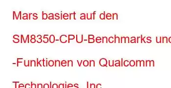 Mars basiert auf den SM8350-CPU-Benchmarks und -Funktionen von Qualcomm Technologies, Inc