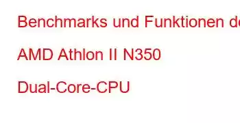 Benchmarks und Funktionen der AMD Athlon II N350 Dual-Core-CPU