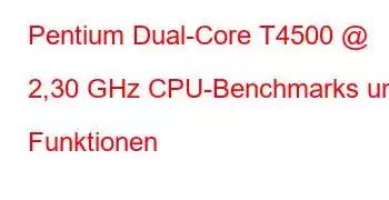 Pentium Dual-Core T4500 @ 2,30 GHz CPU-Benchmarks und Funktionen