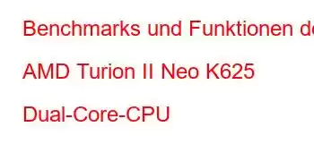 Benchmarks und Funktionen der AMD Turion II Neo K625 Dual-Core-CPU