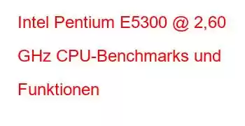 Intel Pentium E5300 @ 2,60 GHz CPU-Benchmarks und Funktionen