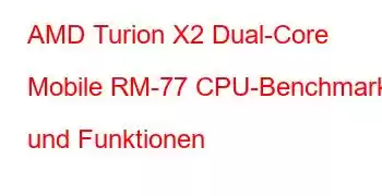 AMD Turion X2 Dual-Core Mobile RM-77 CPU-Benchmarks und Funktionen