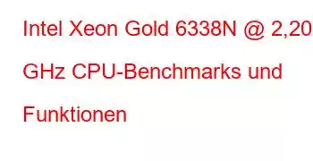 Intel Xeon Gold 6338N @ 2,20 GHz CPU-Benchmarks und Funktionen