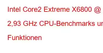 Intel Core2 Extreme X6800 @ 2,93 GHz CPU-Benchmarks und Funktionen