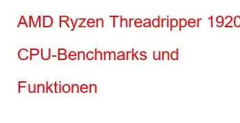 AMD Ryzen Threadripper 1920X CPU-Benchmarks und Funktionen