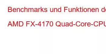 Benchmarks und Funktionen der AMD FX-4170 Quad-Core-CPU