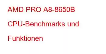 AMD PRO A8-8650B CPU-Benchmarks und Funktionen