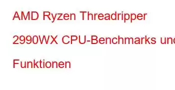 AMD Ryzen Threadripper 2990WX CPU-Benchmarks und Funktionen