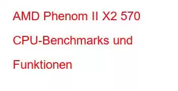 AMD Phenom II X2 570 CPU-Benchmarks und Funktionen