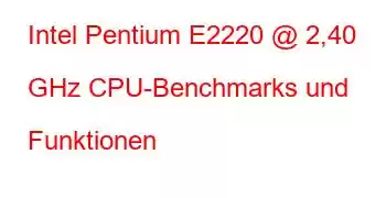 Intel Pentium E2220 @ 2,40 GHz CPU-Benchmarks und Funktionen