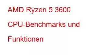 AMD Ryzen 5 3600 CPU-Benchmarks und Funktionen