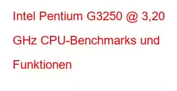 Intel Pentium G3250 @ 3,20 GHz CPU-Benchmarks und Funktionen