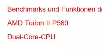 Benchmarks und Funktionen der AMD Turion II P560 Dual-Core-CPU