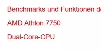 Benchmarks und Funktionen der AMD Athlon 7750 Dual-Core-CPU