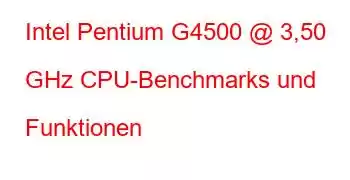 Intel Pentium G4500 @ 3,50 GHz CPU-Benchmarks und Funktionen