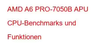 AMD A6 PRO-7050B APU CPU-Benchmarks und Funktionen