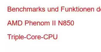 Benchmarks und Funktionen der AMD Phenom II N850 Triple-Core-CPU